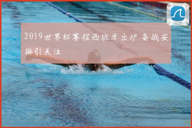 2019世界杯赛程西班牙出炉 备战安排引关注