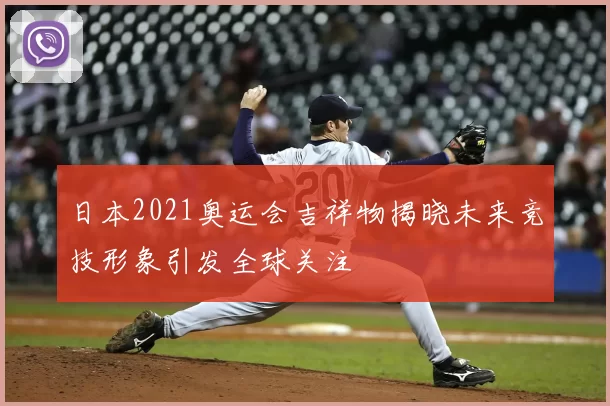 日本2021奥运会吉祥物揭晓未来竞技形象引发全球关注