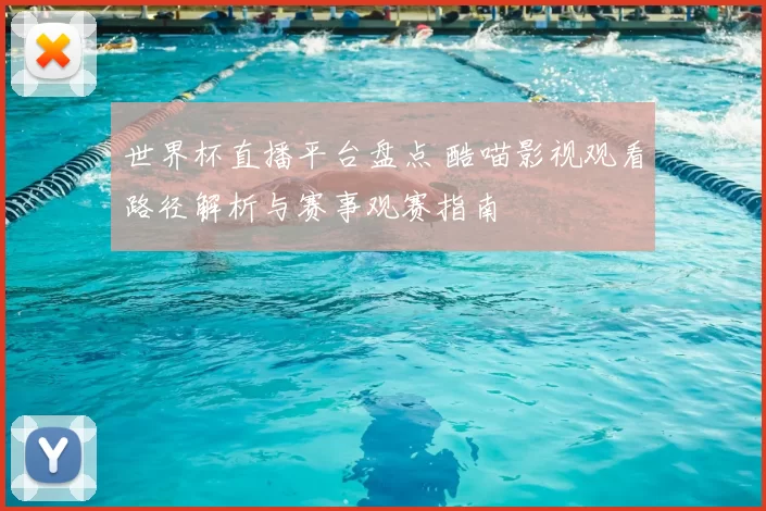 世界杯直播平台盘点 酷喵影视观看路径解析与赛事观赛指南
