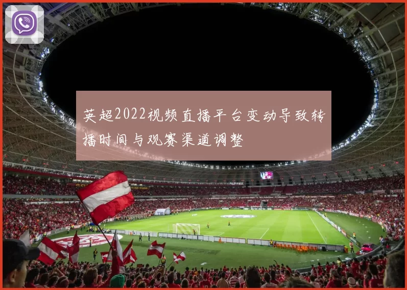 英超2022视频直播平台变动导致转播时间与观赛渠道调整