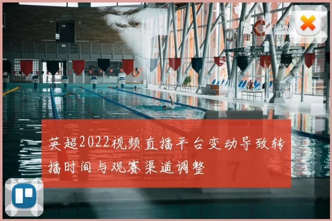 英超2022视频直播平台变动导致转播时间与观赛渠道调整